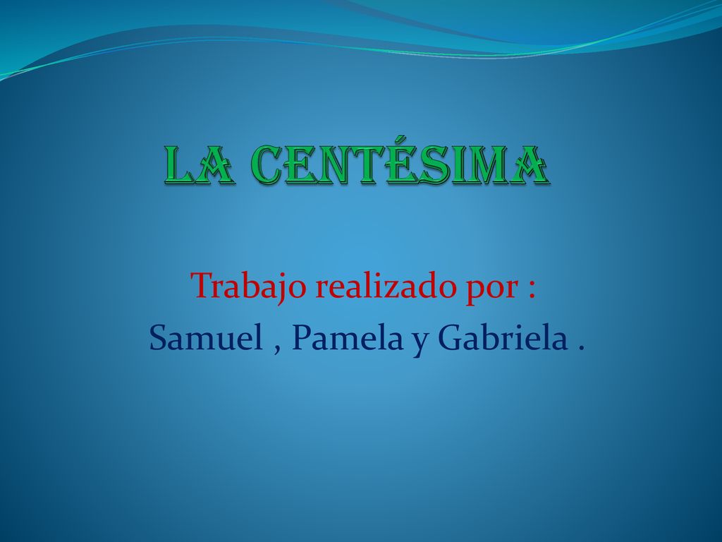 Trabajo realizado por : Samuel , Pamela y Gabriela .