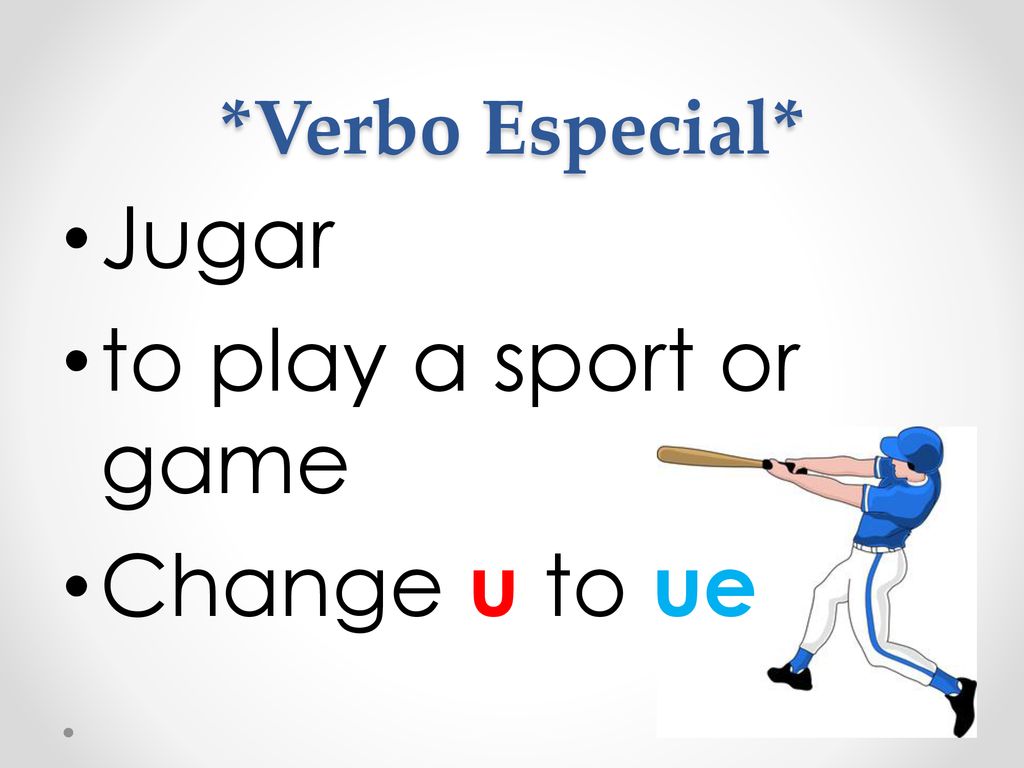 *Verbo Especial* Jugar to play a sport or game Change u to ue