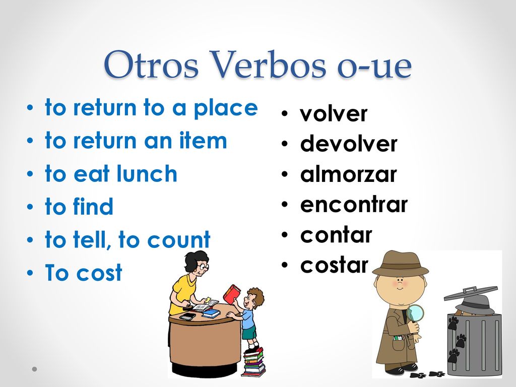 Otros Verbos o-ue to return to a place volver to return an item