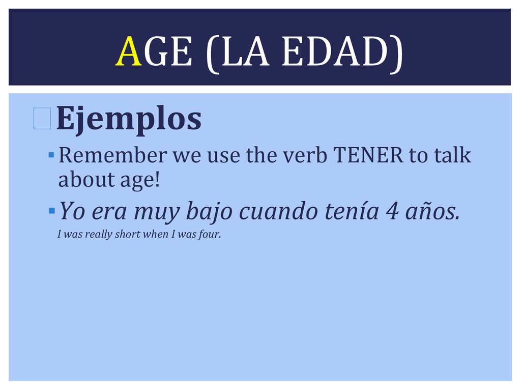 AGE (LA EDAD) Ejemplos Yo era muy bajo cuando tenía 4 años.