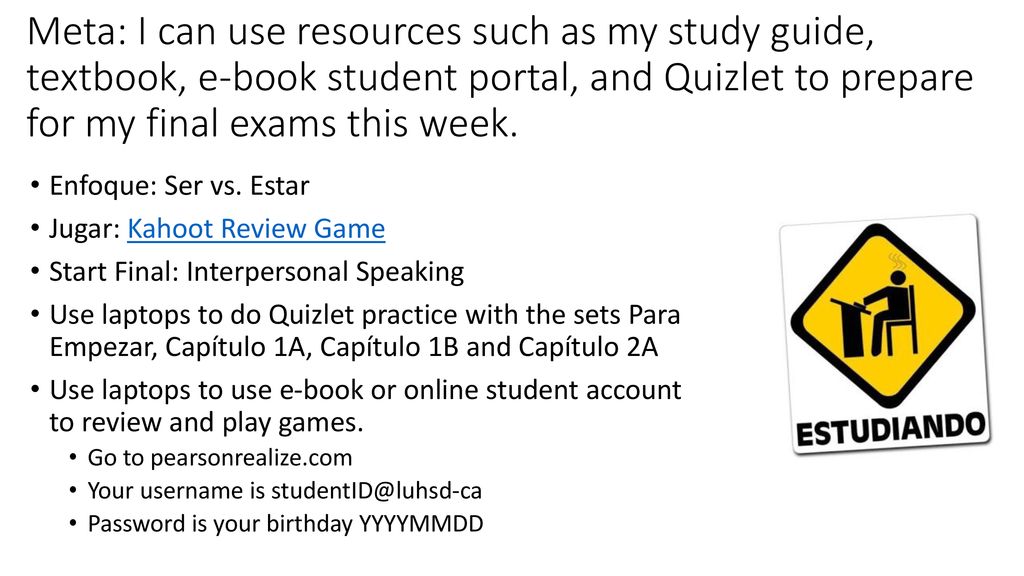 Meta: I can use resources such as my study guide, textbook, e-book student portal, and Quizlet to prepare for my final exams this week.