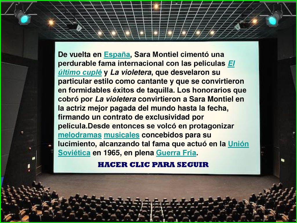 De vuelta en España, Sara Montiel cimentó una perdurable fama internacional con las películas El último cuplé y La violetera, que desvelaron su particular estilo como cantante y que se convirtieron en formidables éxitos de taquilla. Los honorarios que cobró por La violetera convirtieron a Sara Montiel en la actriz mejor pagada del mundo hasta la fecha, firmando un contrato de exclusividad por película.Desde entonces se volcó en protagonizar melodramas musicales concebidos para su lucimiento, alcanzando tal fama que actuó en la Unión Soviética en 1965, en plena Guerra Fría.