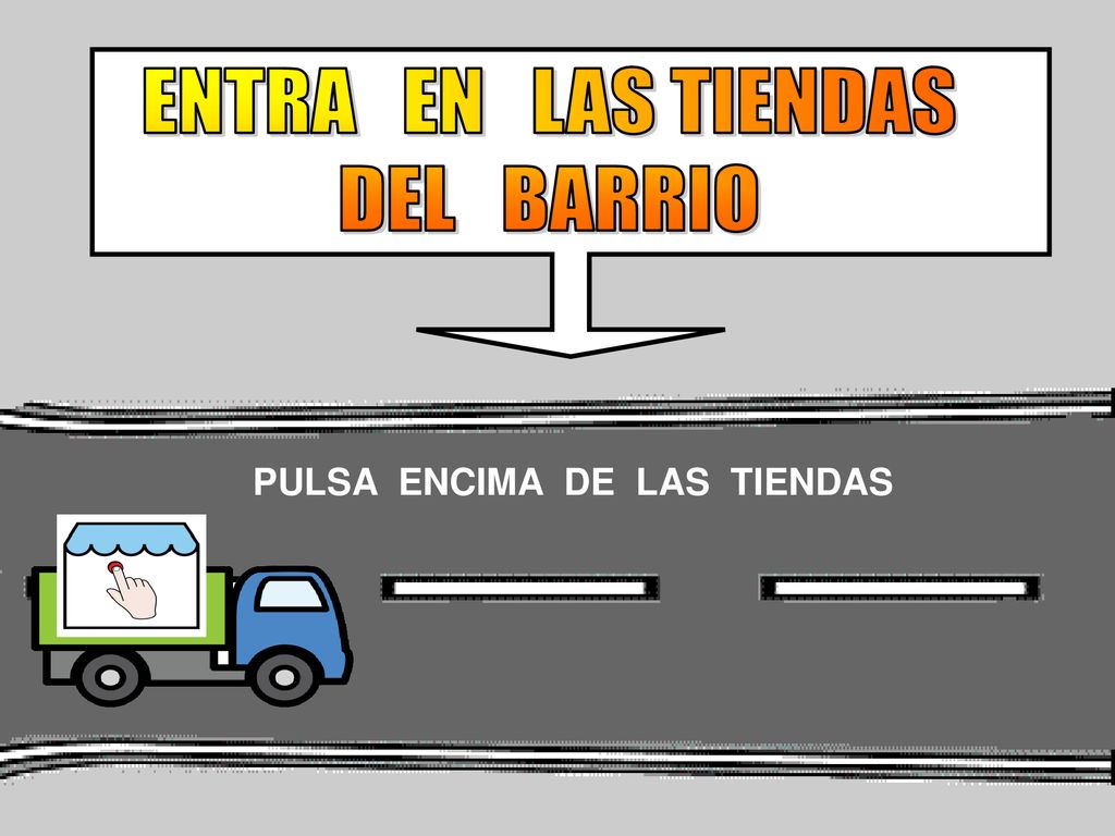 ENTRA EN LAS TIENDAS DEL BARRIO PULSA ENCIMA DE LAS TIENDAS