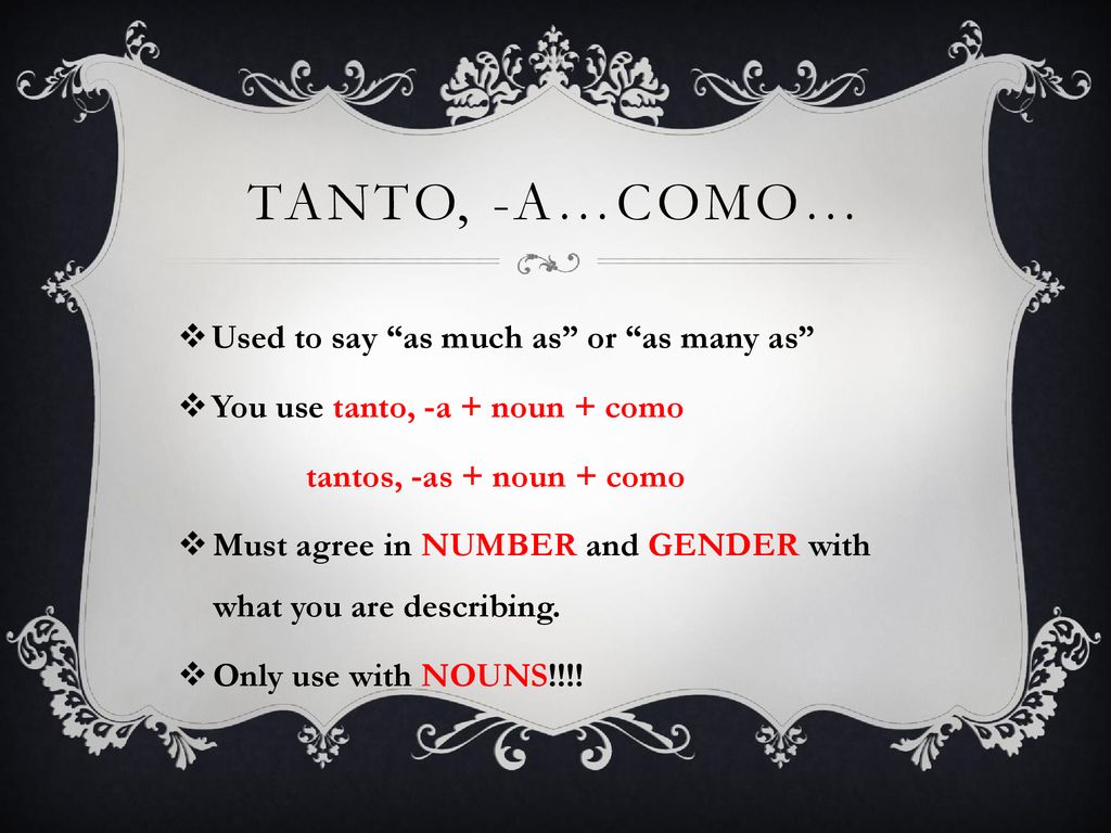 Tanto, -a…como… Used to say as much as or as many as