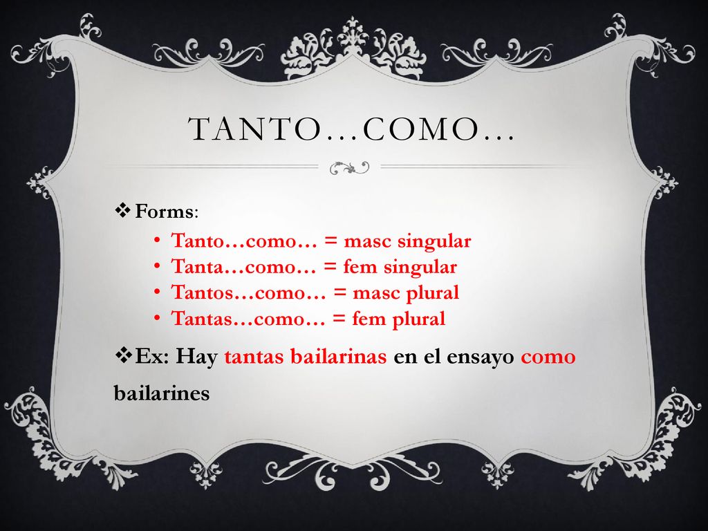 Tanto…Como… Ex: Hay tantas bailarinas en el ensayo como bailarines