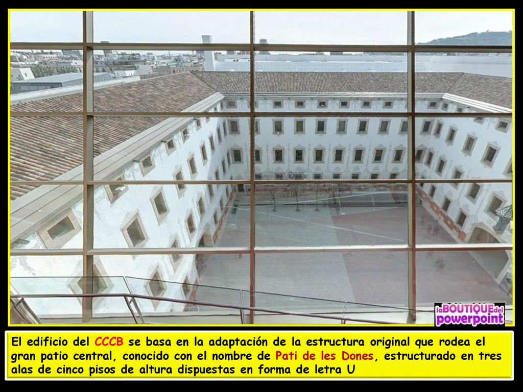 El edificio del CCCB se basa en la adaptación de la estructura original que rodea el gran patio central, conocido con el nombre de Pati de les Dones, estructurado en tres alas de cinco pisos de altura dispuestas en forma de letra U