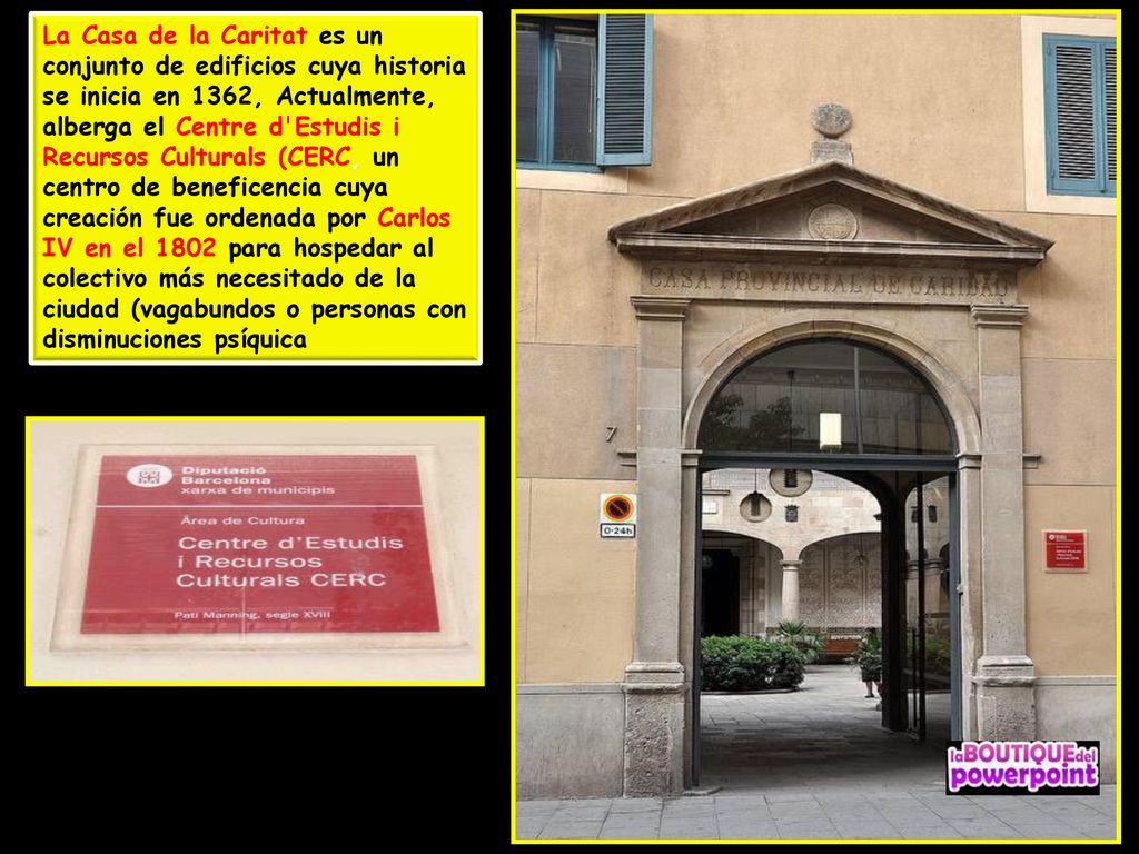 La Casa de la Caritat es un conjunto de edificios cuya historia se inicia en 1362, Actualmente, alberga el Centre d Estudis i Recursos Culturals (CERC, un centro de beneficencia cuya creación fue ordenada por Carlos IV en el 1802 para hospedar al colectivo más necesitado de la ciudad (vagabundos o personas con disminuciones psíquica