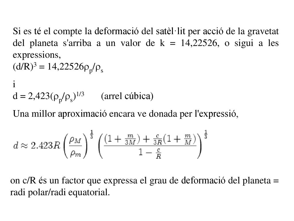 Si es té el compte la deformació del satèl·lit per acció de la gravetat del planeta s arriba a un valor de k = 14,22526, o sigui a les expressions,