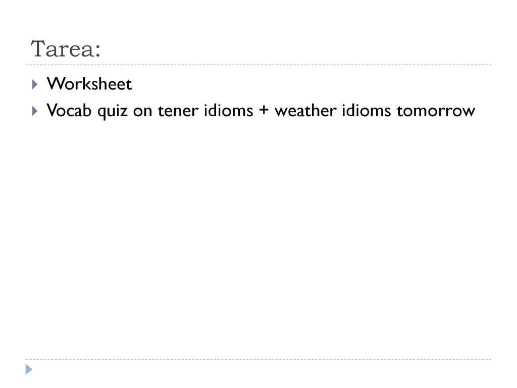 Tarea: Worksheet Vocab quiz on tener idioms + weather idioms tomorrow