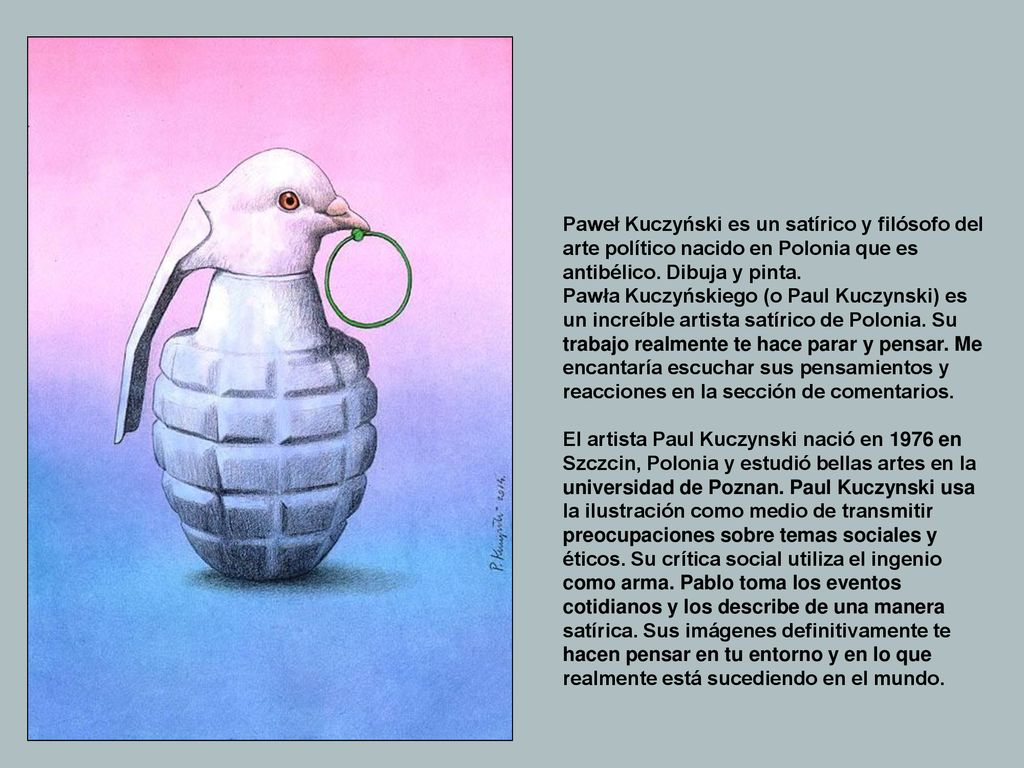 Paweł Kuczyński es un satírico y filósofo del arte político nacido en Polonia que es antibélico. Dibuja y pinta.