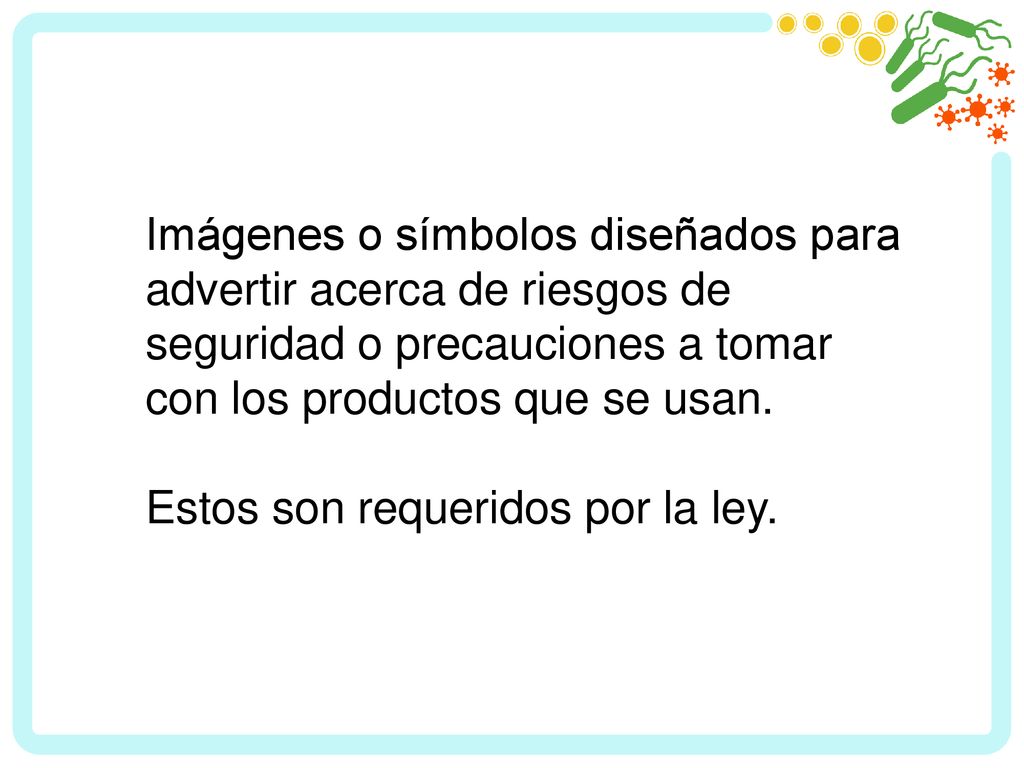 Imágenes o símbolos diseñados para advertir acerca de riesgos de seguridad o precauciones a tomar con los productos que se usan.