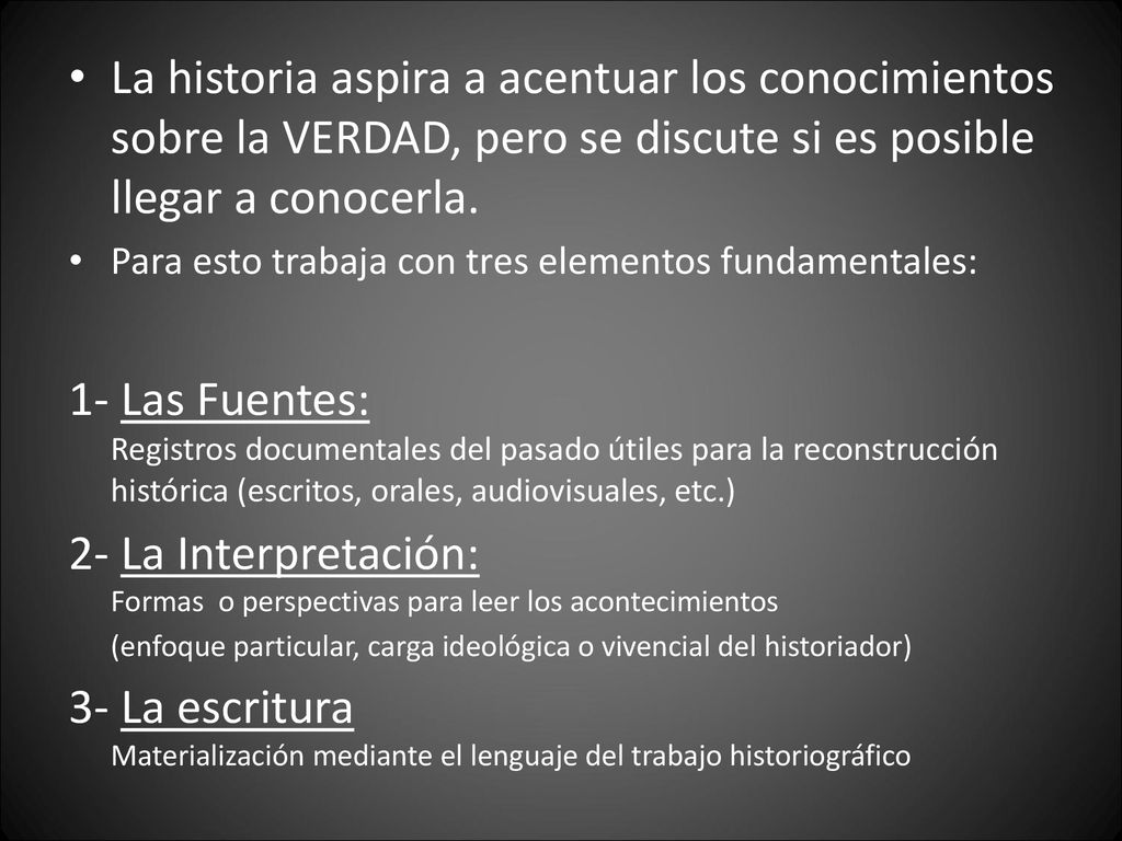 La historia aspira a acentuar los conocimientos sobre la VERDAD, pero se discute si es posible llegar a conocerla.