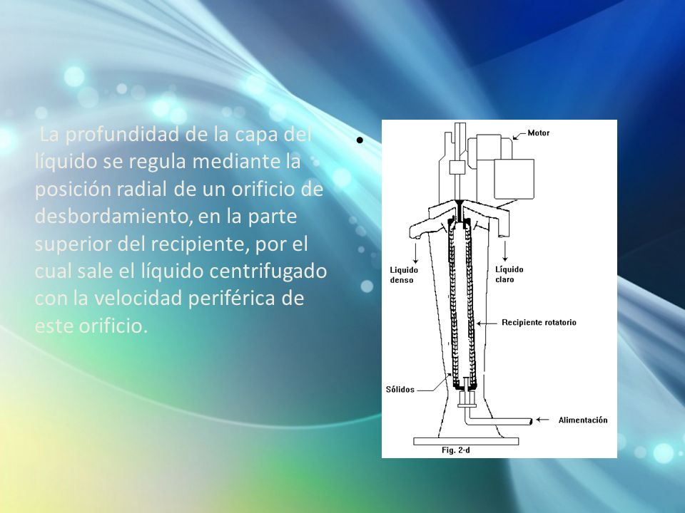 La profundidad de la capa del líquido se regula mediante la posición radial de un orificio de desbordamiento, en la parte superior del recipiente, por el cual sale el líquido centrifugado con la velocidad periférica de este orificio.