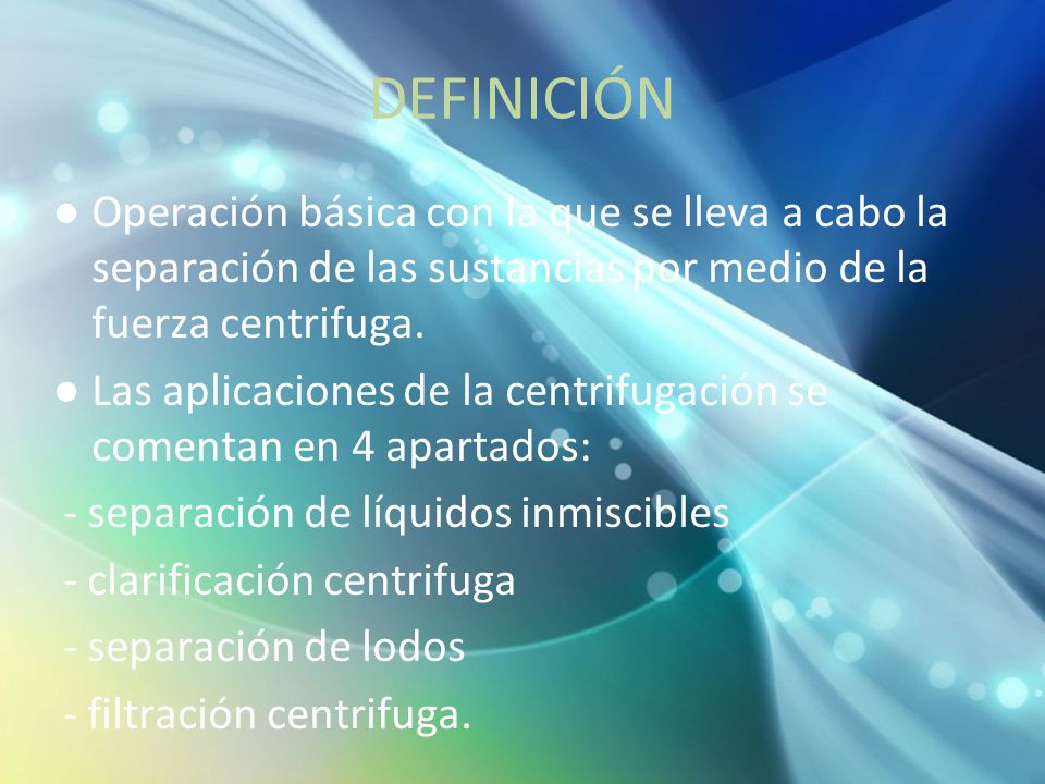 DEFINICIÓN Operación básica con la que se lleva a cabo la separación de las sustancias por medio de la fuerza centrifuga.