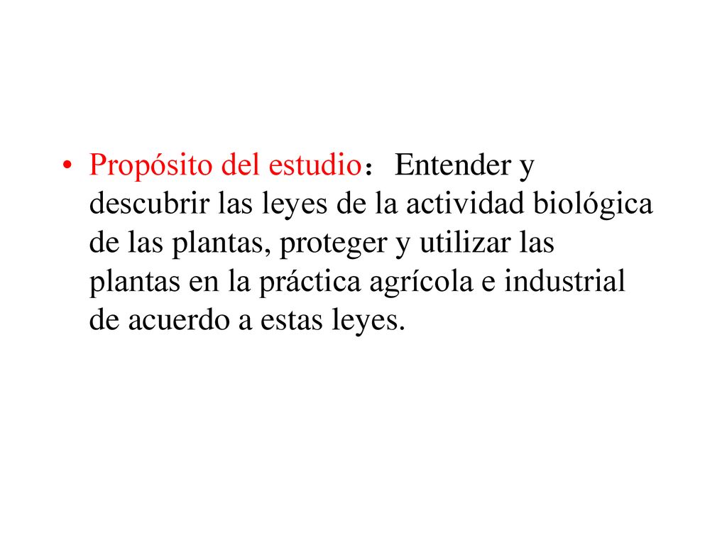 Propósito del estudio：Entender y descubrir las leyes de la actividad biológica de las plantas, proteger y utilizar las plantas en la práctica agrícola e industrial de acuerdo a estas leyes.