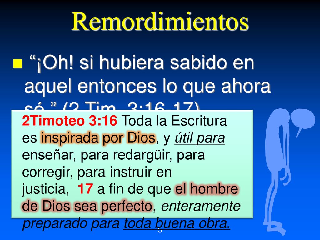 Remordimientos ¡Oh! si hubiera sabido en aquel entonces lo que ahora sé. (2 Tim. 3:16-17)