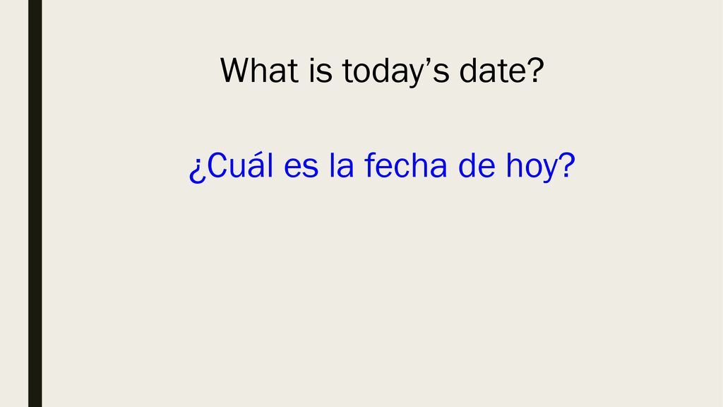 What is today’s date ¿Cuál es la fecha de hoy