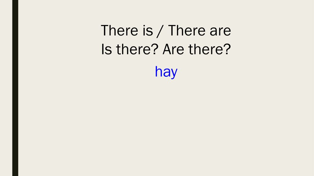 There is / There are Is there Are there hay