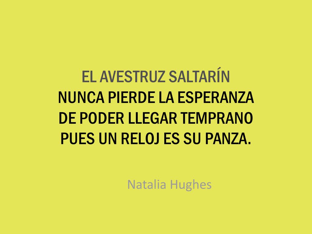 EL AVESTRUZ SALTARÍN NUNCA PIERDE LA ESPERANZA DE PODER LLEGAR TEMPRANO PUES UN RELOJ ES SU PANZA.