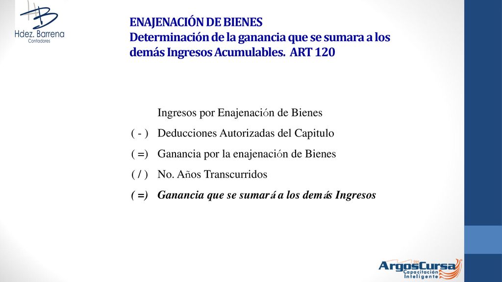 ENAJENACIÓN DE BIENES Determinación de la ganancia que se sumara a los demás Ingresos Acumulables. ART 120