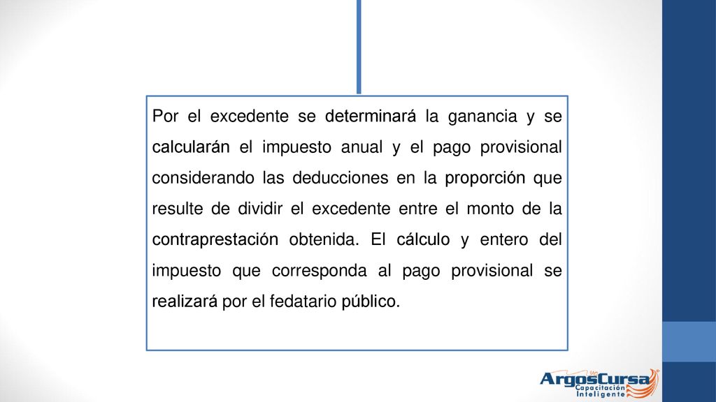 Por el excedente se determinará la ganancia y se calcularán el impuesto anual y el pago provisional considerando las deducciones en la proporción que resulte de dividir el excedente entre el monto de la contraprestación obtenida.
