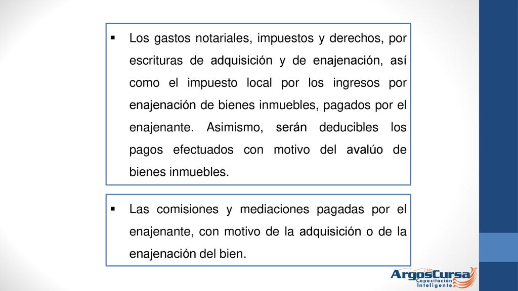 Los gastos notariales, impuestos y derechos, por escrituras de adquisición y de enajenación, así como el impuesto local por los ingresos por enajenación de bienes inmuebles, pagados por el enajenante. Asimismo, serán deducibles los pagos efectuados con motivo del avalúo de bienes inmuebles.