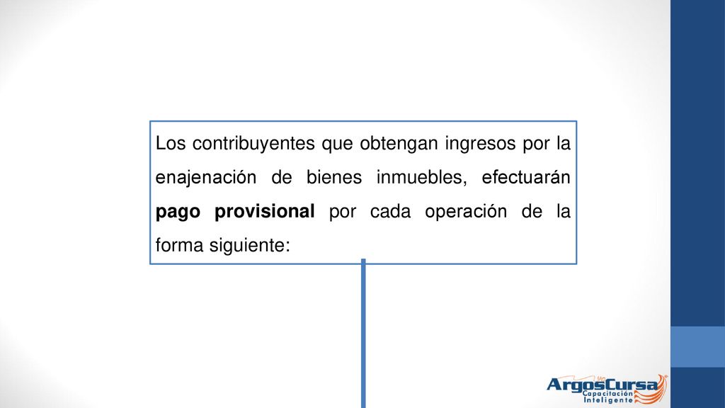 Los contribuyentes que obtengan ingresos por la enajenación de bienes inmuebles, efectuarán pago provisional por cada operación de la forma siguiente: