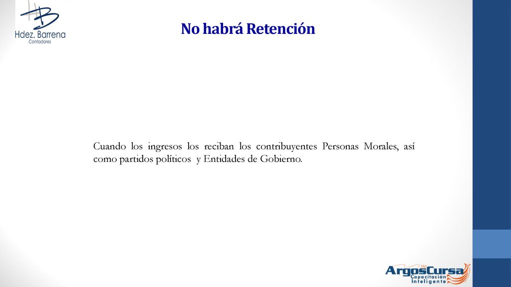 No habrá Retención Cuando los ingresos los reciban los contribuyentes Personas Morales, así como partidos políticos y Entidades de Gobierno.