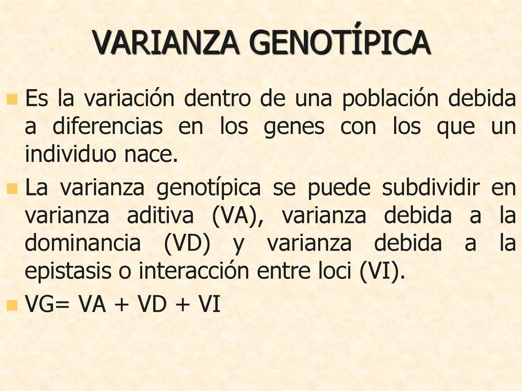 VARIANZA GENOTÍPICA Es la variación dentro de una población debida a diferencias en los genes con los que un individuo nace.