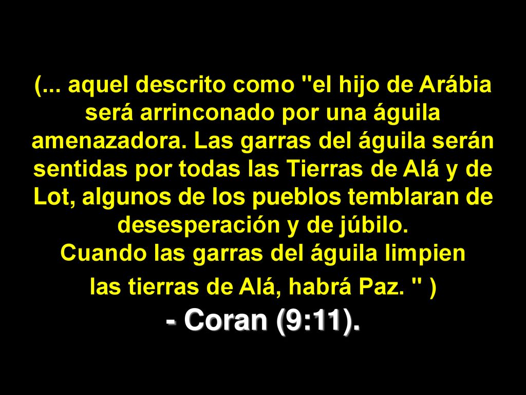 (... aquel descrito como el hijo de Arábia será arrinconado por una águila amenazadora. Las garras del águila serán sentidas por todas las Tierras de Alá y de Lot, algunos de los pueblos temblaran de desesperación y de júbilo. Cuando las garras del águila limpien las tierras de Alá, habrá Paz. )
