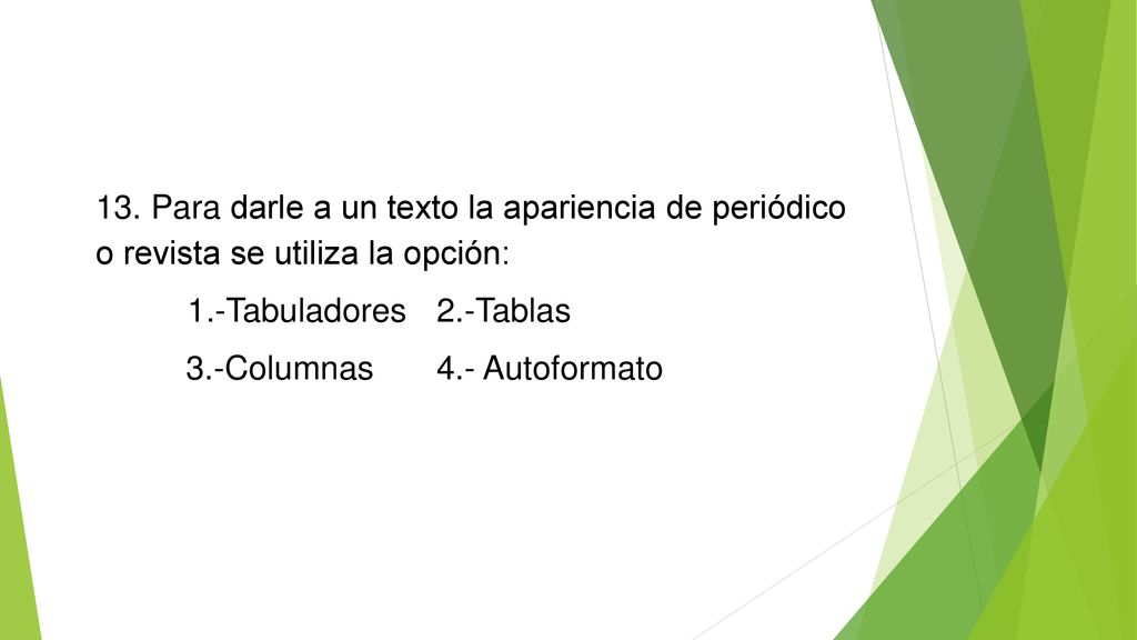 13. Para darle a un texto la apariencia de periódico o revista se utiliza la opción: