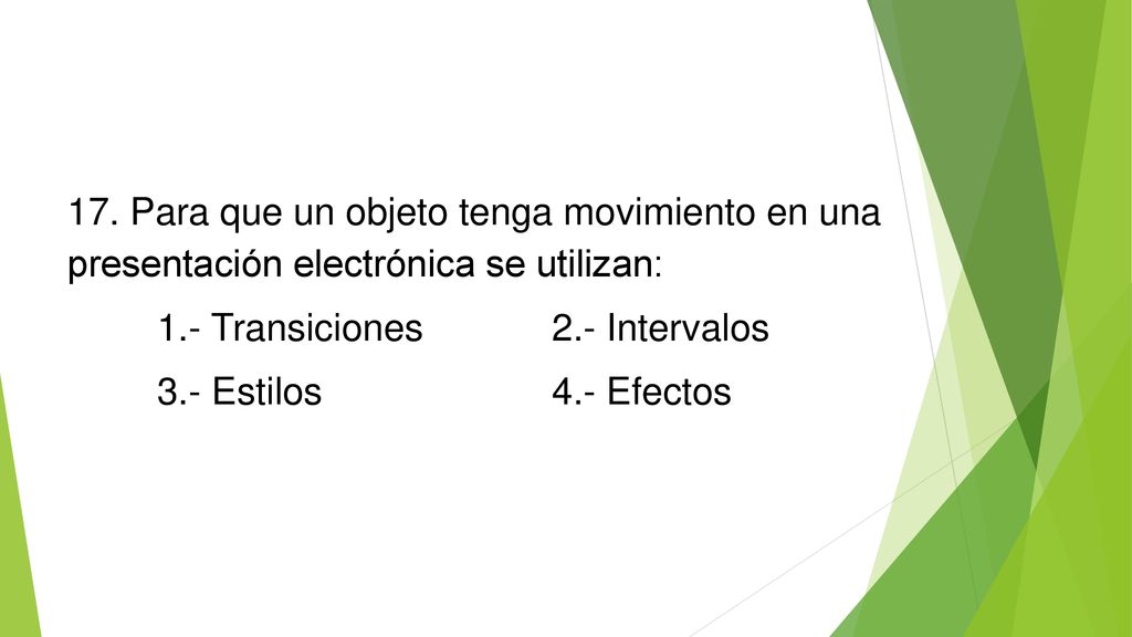 17. Para que un objeto tenga movimiento en una presentación electrónica se utilizan: