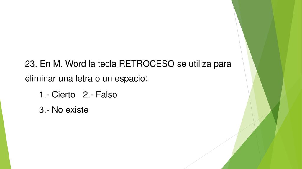 23. En M. Word la tecla RETROCESO se utiliza para eliminar una letra o un espacio: