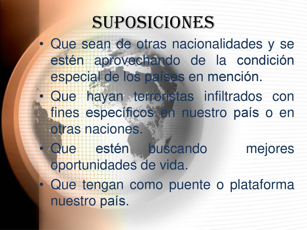 SUPOSICIONES Que sean de otras nacionalidades y se estén aprovechando de la condición especial de los países en mención.