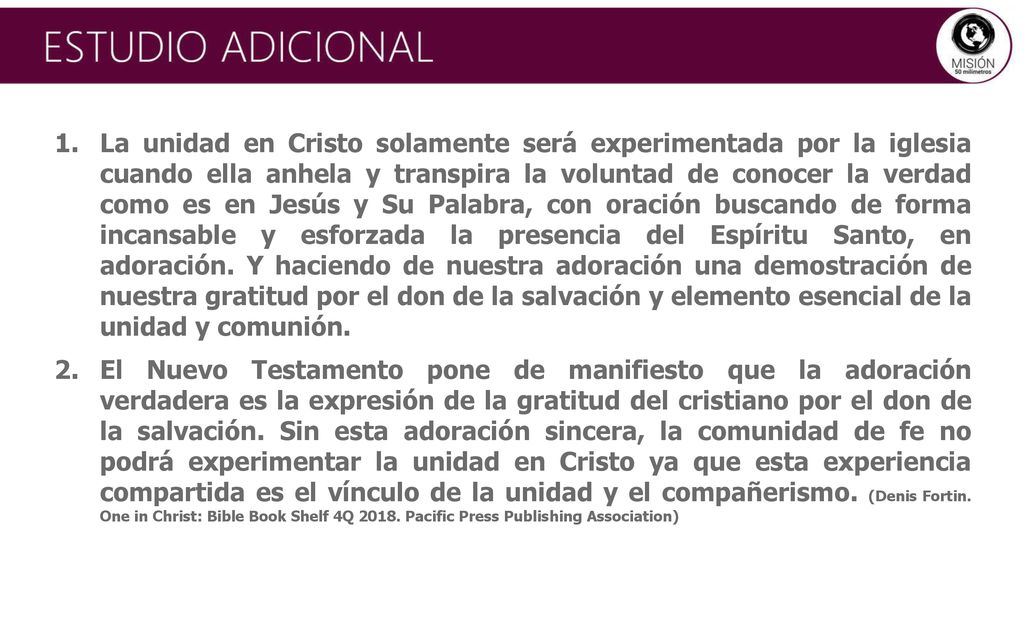La unidad en Cristo solamente será experimentada por la iglesia cuando ella anhela y transpira la voluntad de conocer la verdad como es en Jesús y Su Palabra, con oración buscando de forma incansable y esforzada la presencia del Espíritu Santo, en adoración. Y haciendo de nuestra adoración una demostración de nuestra gratitud por el don de la salvación y elemento esencial de la unidad y comunión.