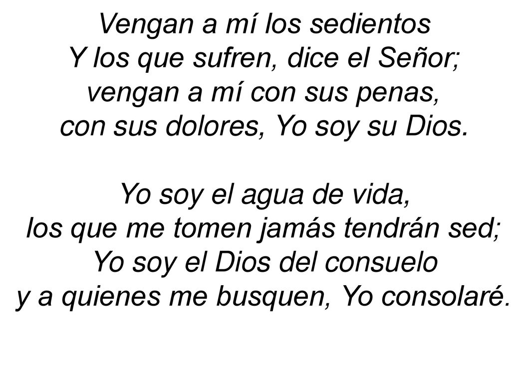 Vengan a mí los sedientos Y los que sufren, dice el Señor;