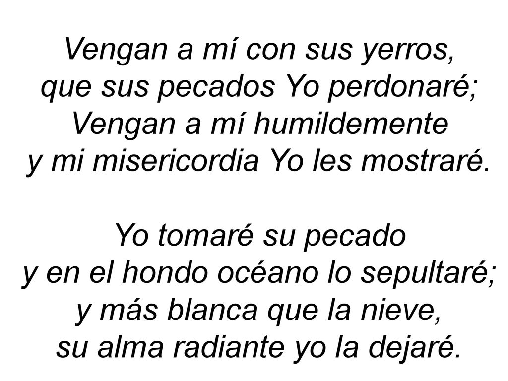 Vengan a mí con sus yerros, que sus pecados Yo perdonaré;