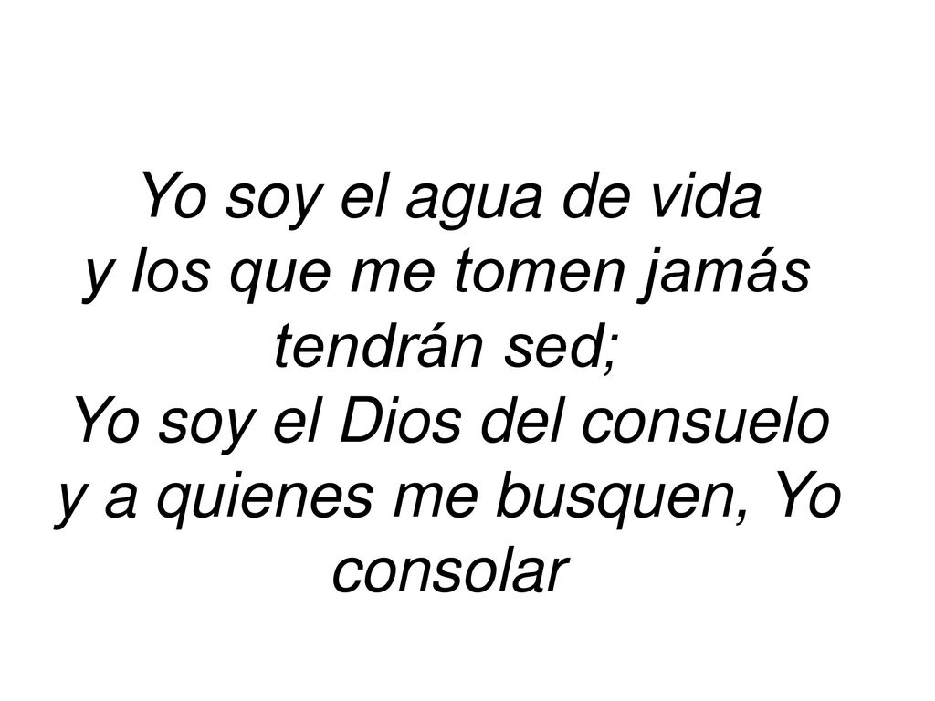 y los que me tomen jamás tendrán sed; Yo soy el Dios del consuelo