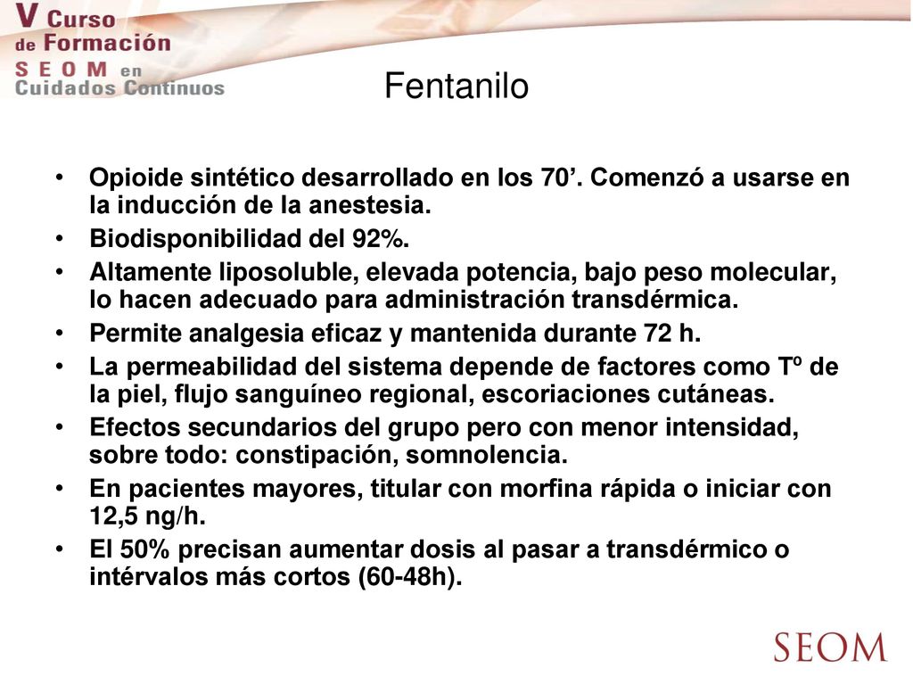 Fentanilo Opioide sintético desarrollado en los 70’. Comenzó a usarse en la inducción de la anestesia.