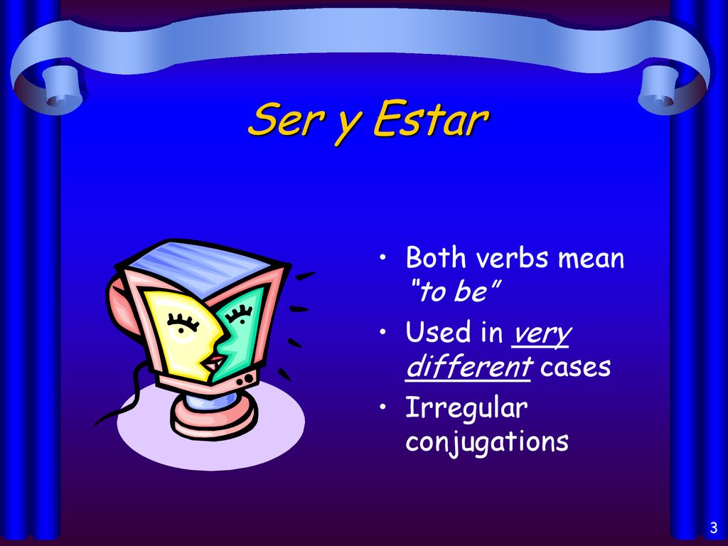 Ser y Estar Both verbs mean to be Used in very different cases