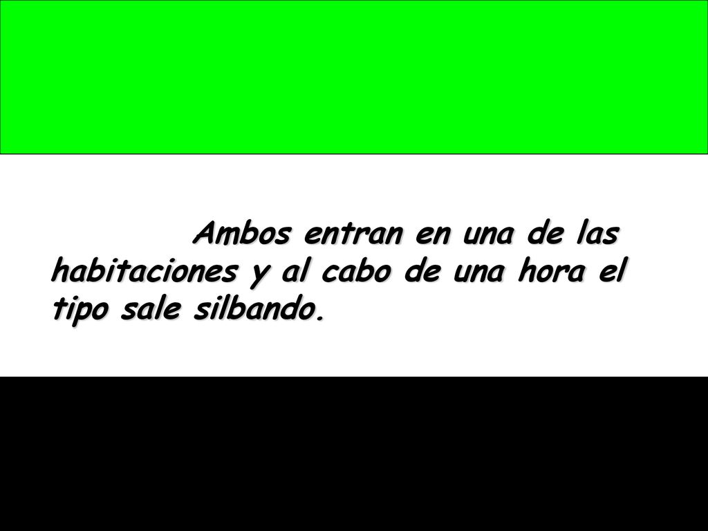 Ambos entran en una de las habitaciones y al cabo de una hora el tipo sale silbando.
