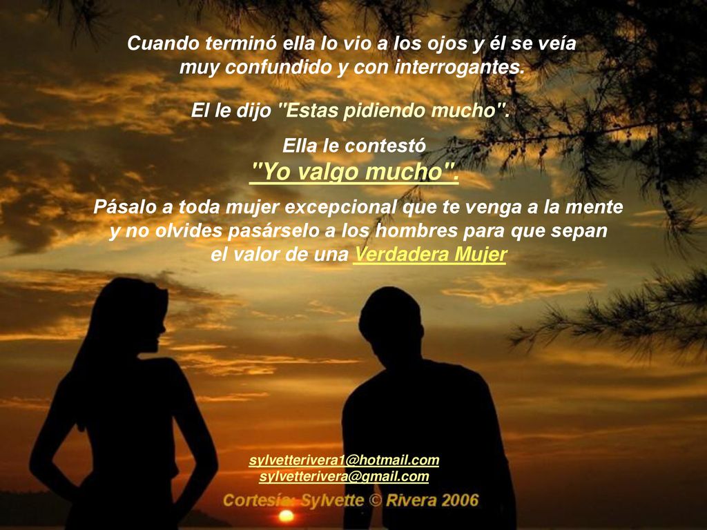 Yo valgo mucho . Cuando terminó ella lo vio a los ojos y él se veía