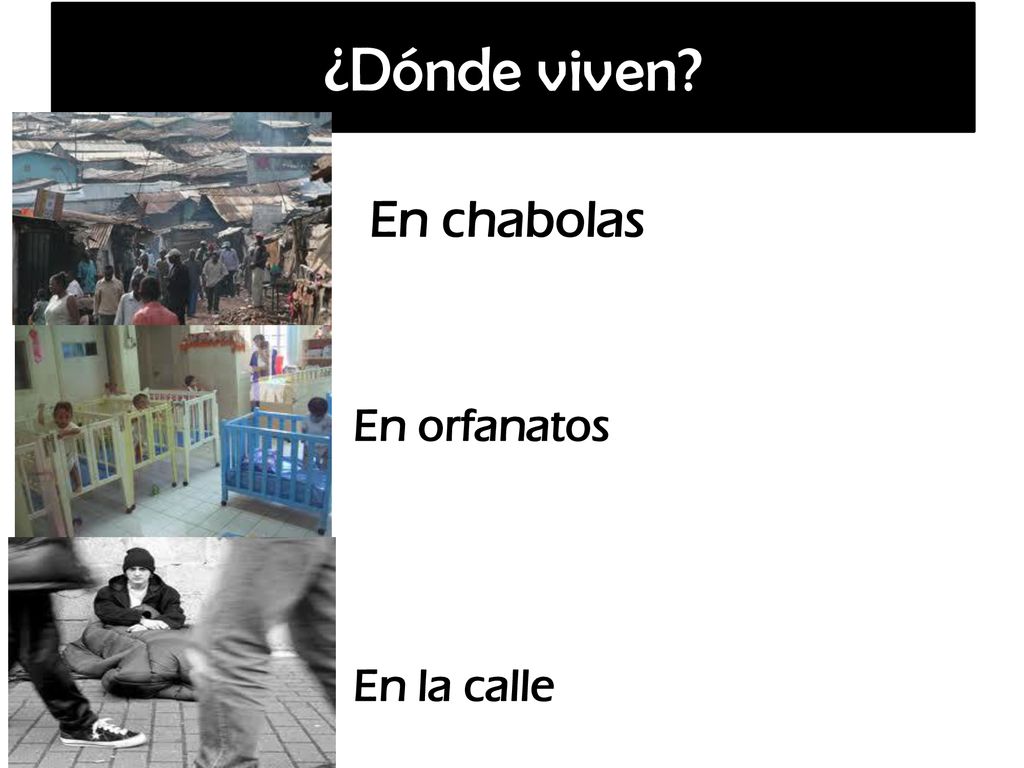 ¿Dónde viven En chabolas En orfanatos En la calle
