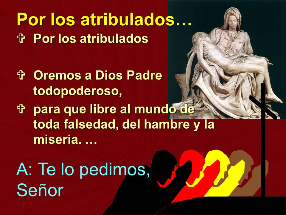Por los atribulados… A: Te lo pedimos, Señor Por los atribulados