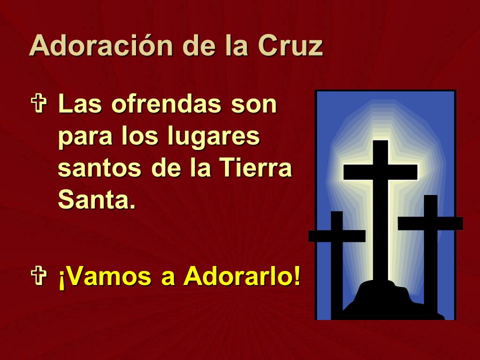 Adoración de la Cruz Las ofrendas son para los lugares santos de la Tierra Santa.