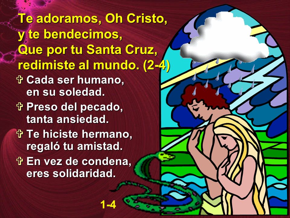 Te adoramos, Oh Cristo, y te bendecimos, Que por tu Santa Cruz, redimiste al mundo. (2-4)