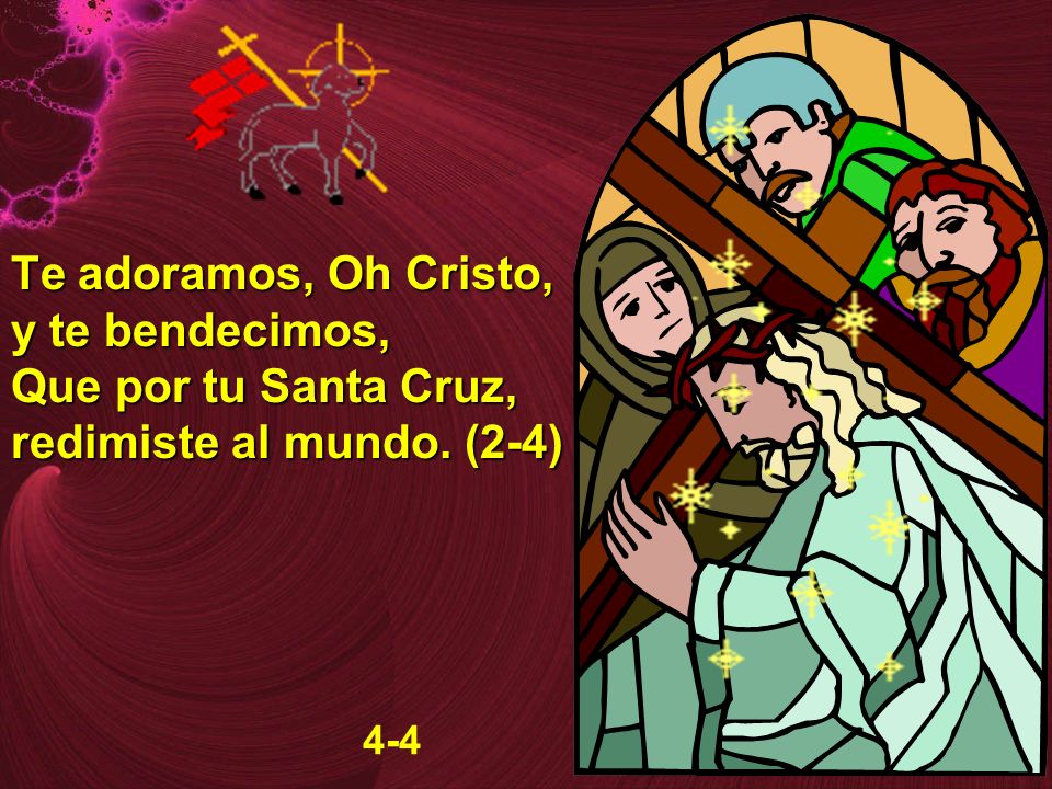 Te adoramos, Oh Cristo, y te bendecimos, Que por tu Santa Cruz, redimiste al mundo. (2-4)