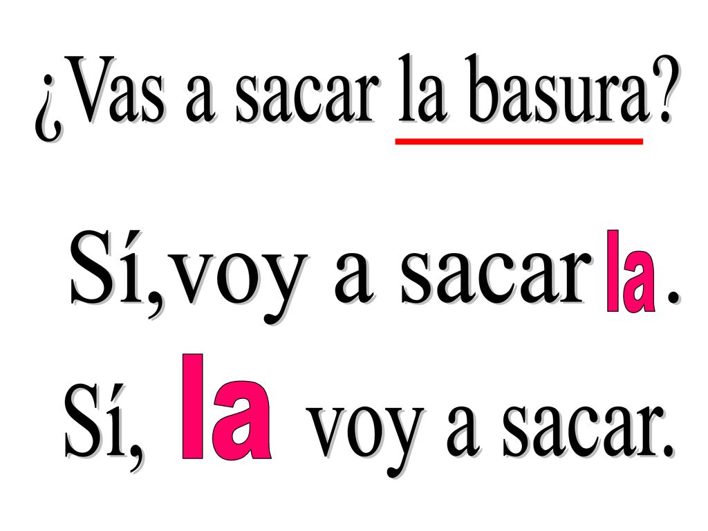 ¿Vas a sacar la basura Sí,voy a sacar . la la Sí, voy a sacar.