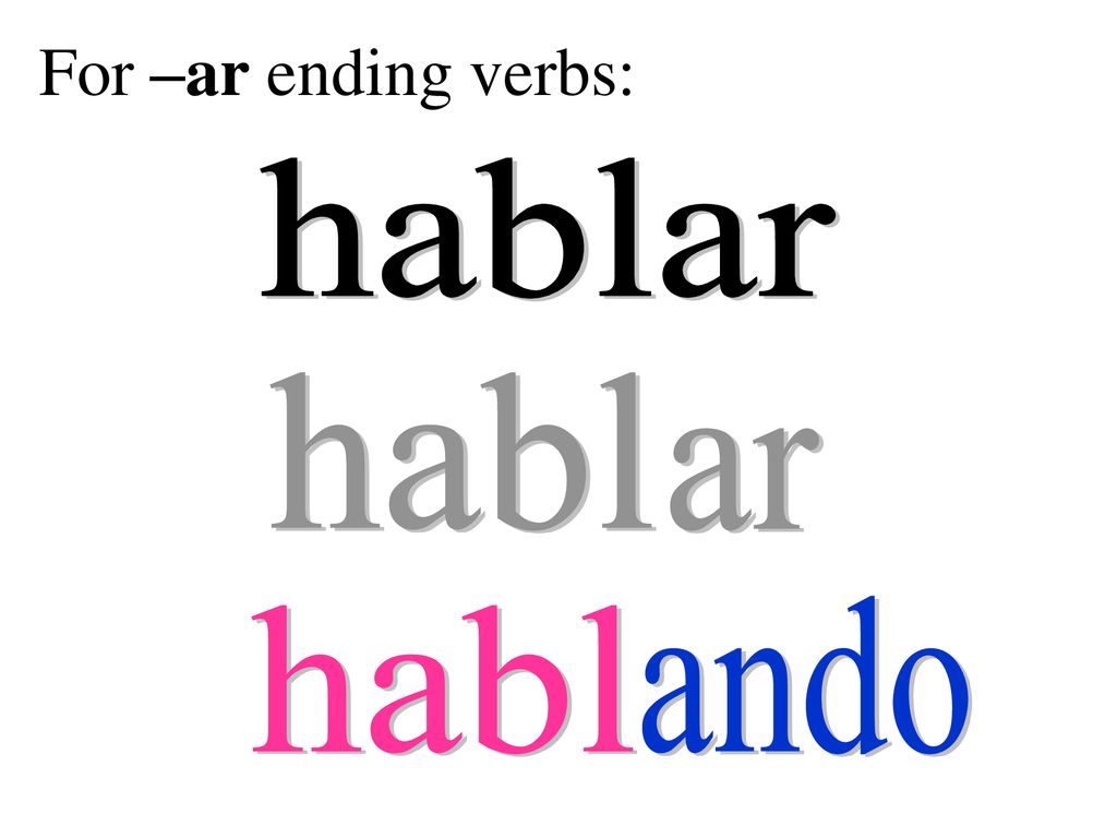 For –ar ending verbs: hablar habl ar ando habl