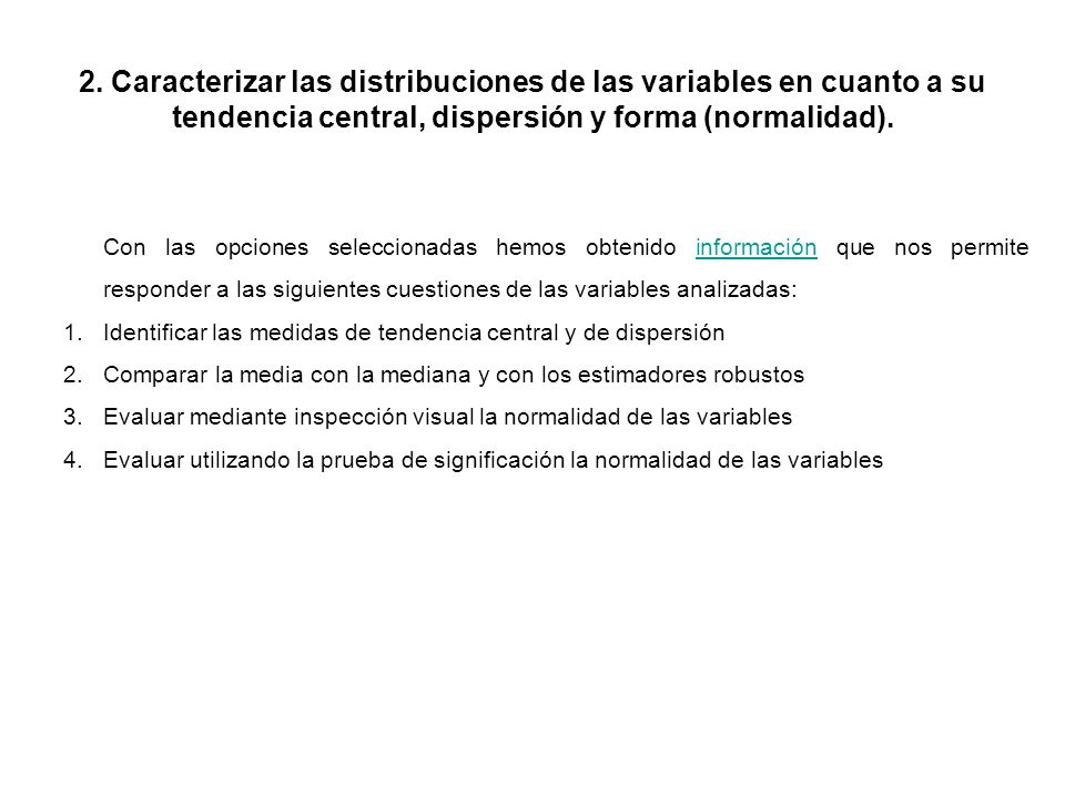 2. Caracterizar las distribuciones de las variables en cuanto a su tendencia central, dispersión y forma (normalidad).